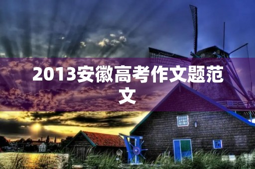 2013安徽高考作文题范文