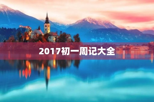 2017初一周记大全 2017初一周记大全