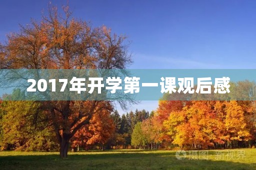 2017年开学第一课观后感 2017年开学第一课观后感