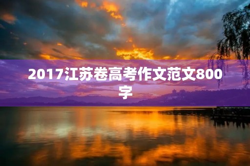 2017江苏卷高考作文范文800字 2017江苏卷高考作文范文800字