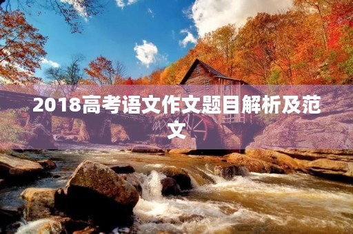 2018高考语文作文题目解析及范文 2018高考语文作文题目解析及范文