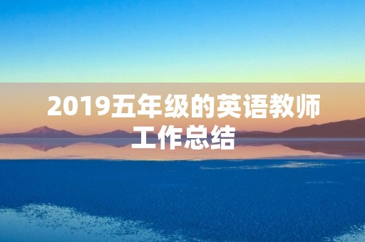 2019五年级的英语教师工作总结