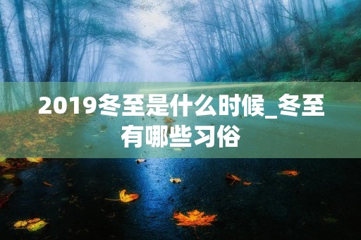 2019冬至是什么时候_冬至有哪些习俗