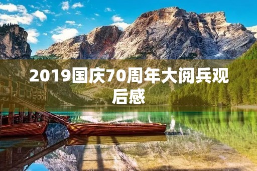 2019国庆70周年大阅兵观后感