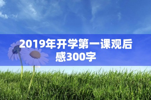 2019年开学第一课观后感300字