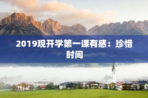 2019观开学第一课有感：珍惜时间，勇攀高峰