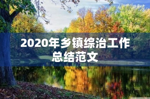 2020年乡镇综治工作总结范文 2020年乡镇综治工作总结范文