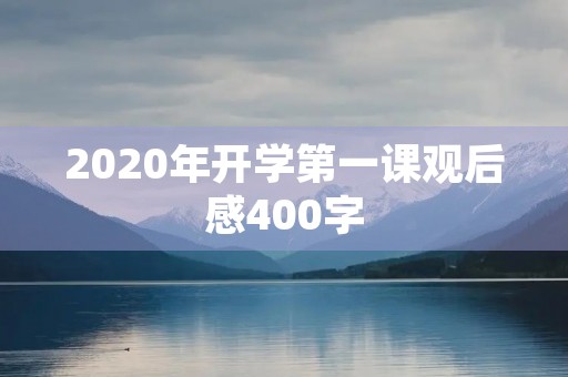2020年开学第一课观后感400字 2020年开学第一课观后感400字