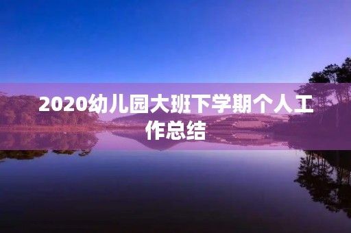 2020幼儿园大班下学期个人工作总结