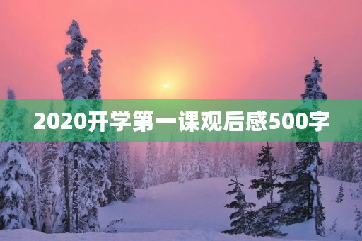 2020开学第一课观后感500字 2020开学第一课观后感500字