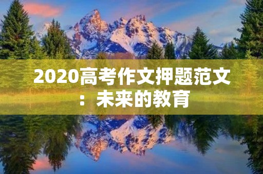 2020高考作文押题范文：未来的教育