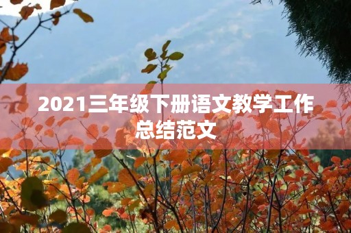 2021三年级下册语文教学工作总结范文