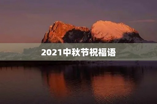 2021中秋节祝福语,中秋佳节月圆人圆事事圆