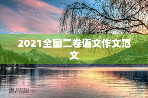 2021全国二卷语文作文范文 2021全国二卷语文作文范文
