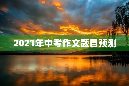 2021年中考作文题目预测