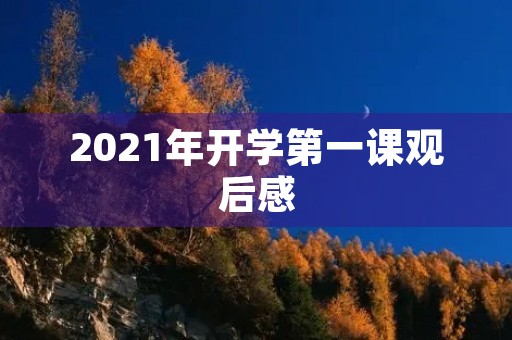 2021年开学第一课观后感 2021年开学第一课观后感