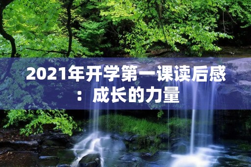 2021年开学第一课读后感:成长的力量 2021年开学第一课读后感:成长的力量