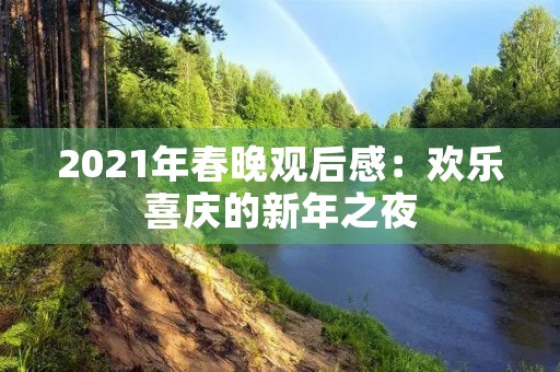 2021年春晚观后感:欢乐喜庆的新年之夜 2021年春晚观后感:欢乐喜庆的新年之夜