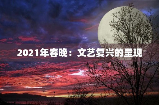 2021年春晚：文艺复兴的呈现