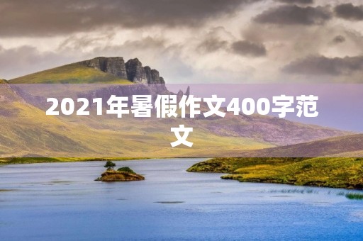 2021年暑假作文400字范文