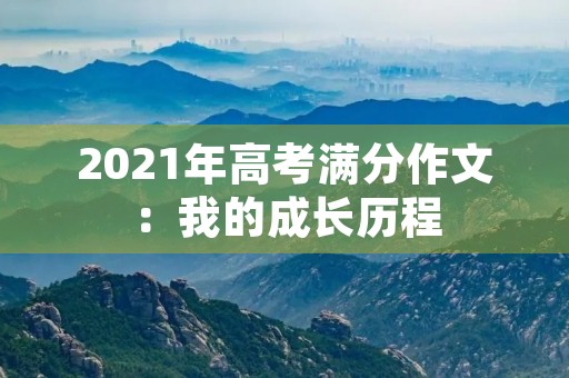 2021年高考满分作文：我的成长历程