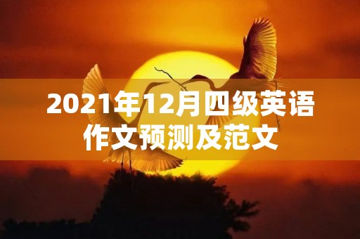 2021年12月四级英语作文预测及范文