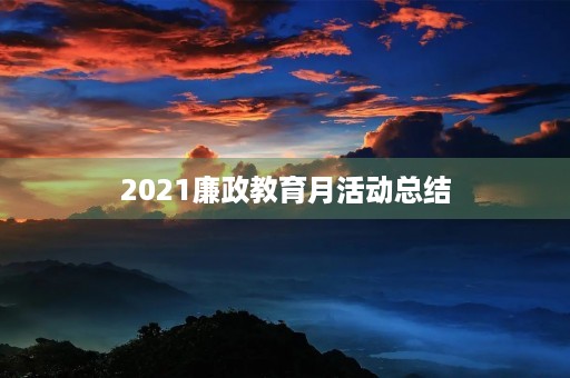 2021廉政教育月活动总结