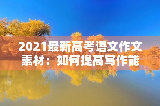 2021最新高考语文作文素材：如何提高写作能力