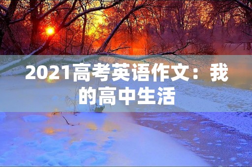 2021高考英语作文：我的高中生活