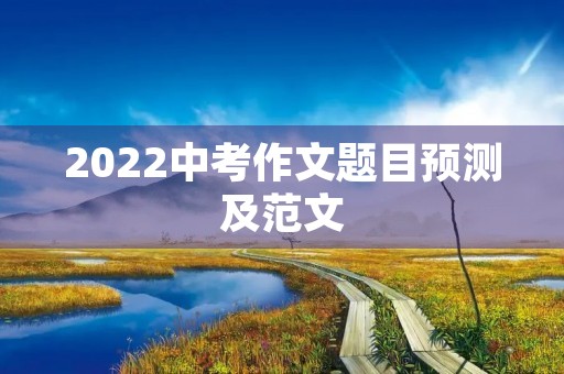 2022中考作文题目预测及范文 2022中考作文题目预测及范文