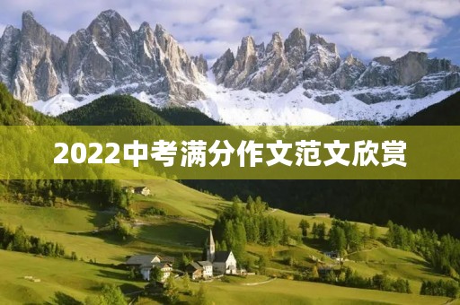 2022中考满分作文范文欣赏 2022中考满分作文范文欣赏