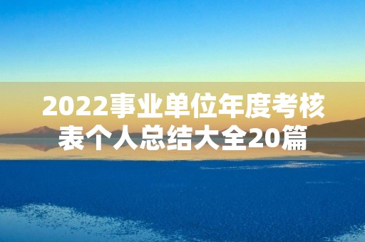 2022事业单位年度考核表个人总结大全20篇