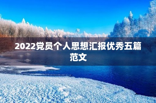 2022党员个人思想汇报优秀五篇范文 2022党员个人思想汇报优秀五篇范文