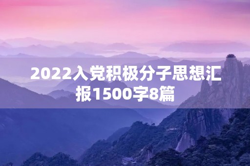2022入党积极分子思想汇报1500字8篇