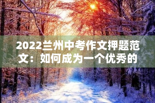 2022兰州中考作文押题范文：如何成为一个优秀的中学生