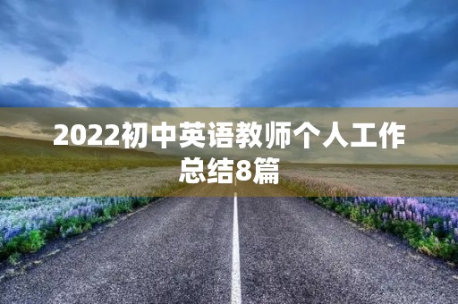 2022初中英语教师个人工作总结8篇