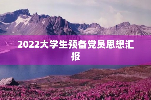 2022大学生预备党员思想汇报