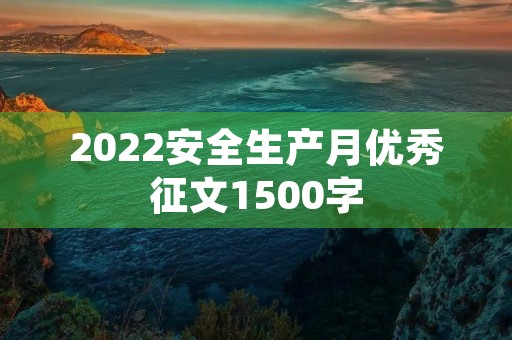 2022安全生产月优秀征文1500字