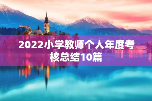 2022小学教师个人年度考核总结10篇