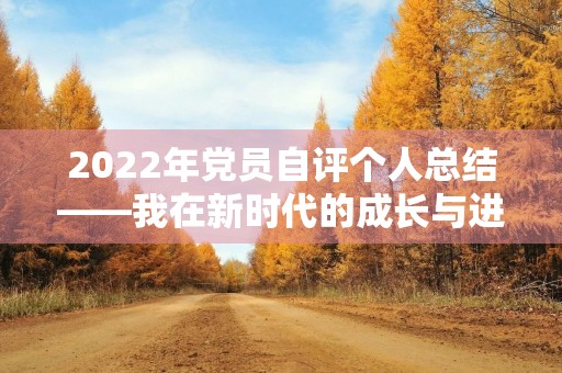 2022年党员自评个人总结——我在新时代的成长与进步