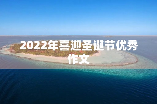 2022年喜迎圣诞节优秀作文 2022年喜迎圣诞节优秀作文