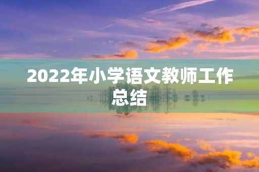 2022年小学语文教师工作总结