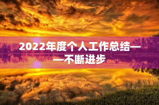 2022年度个人工作总结——不断进步，不断成长