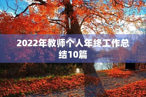 2022年教师个人年终工作总结10篇