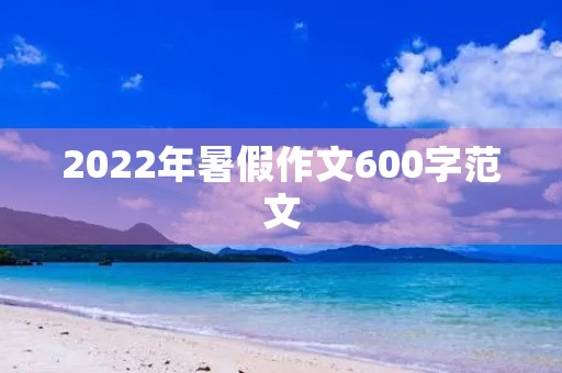 2022年暑假作文600字范文