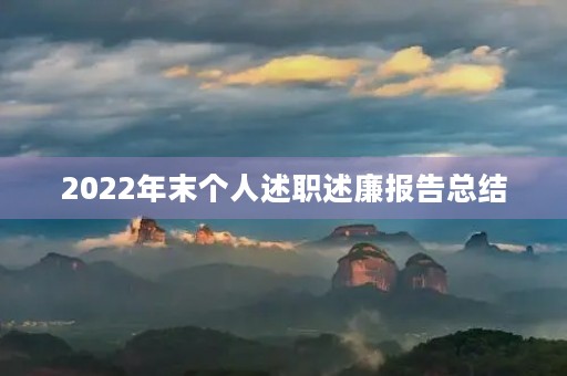 2022年末个人述职述廉报告总结 2022年末个人述职述廉报告总结