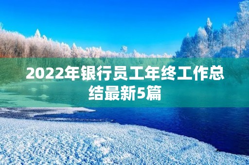 2022年银行员工年终工作总结最新5篇