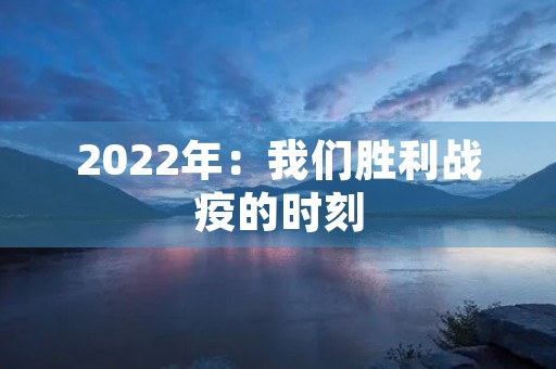 2022年：我们胜利战疫的时刻