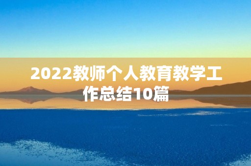 2022教师个人教育教学工作总结10篇
