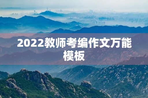 2022教师考编作文万能模板 2022教师考编作文万能模板